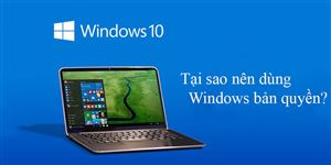 Dùng Windows bản quyền, bạn sẽ được những lợi ích gì?