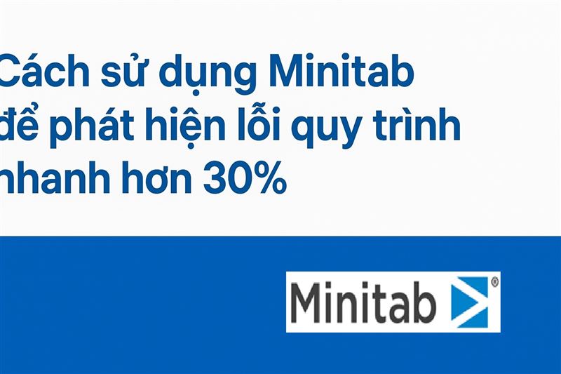 Cách sử dụng Minitab để phát hiện lỗi quy trình nhanh hơn 30%
