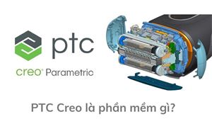 Phần mềm PTC Creo là gì? Lợi ích khi sử dụng PTC Creo