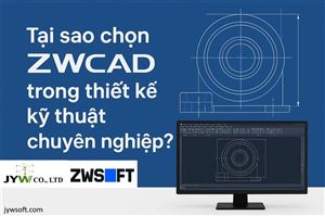 Tại sao chọn ZWCAD trong thiết kế kỹ thuật chuyên nghiệp?