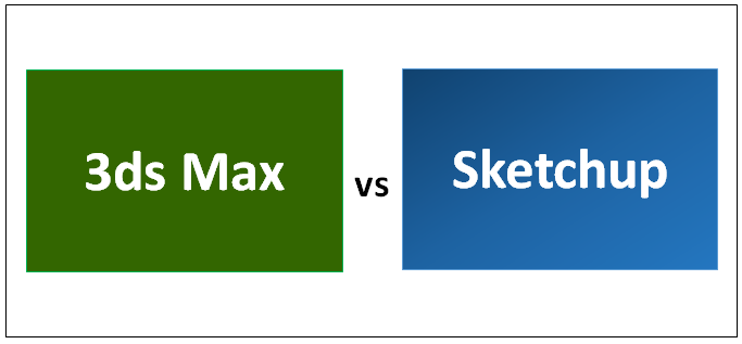 So sánh Sketchup và 3DS MAX: nên sử dụng phần mềm 3D nào?