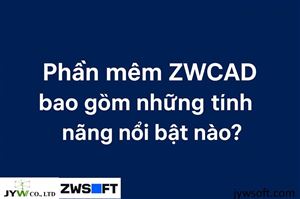 Phần mềm ZWCAD bao gồm những tính năng nổi bật nào?