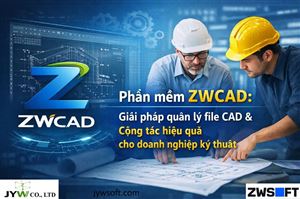 Phần mềm ZWCAD: Giải pháp quản lý file CAD và cộng tác hiệu quả cho doanh nghiệp kỹ thuật
