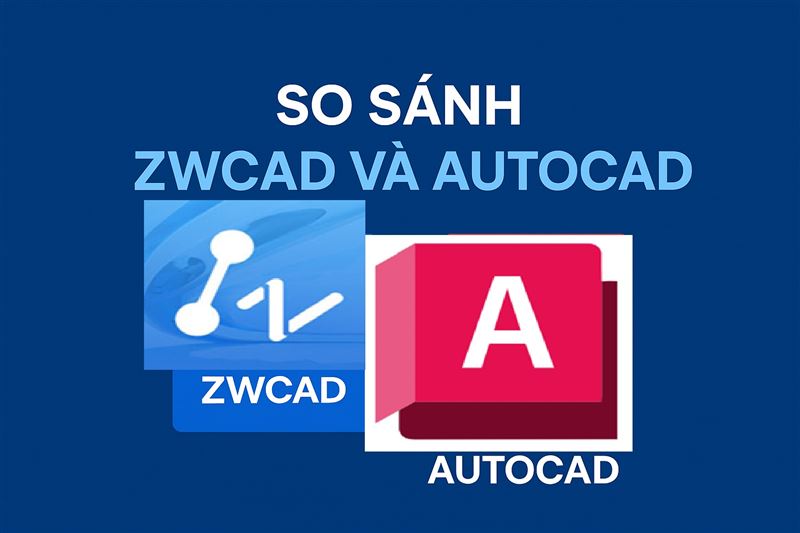So sánh ZWCAD và AutoCAD: Lý do người dùng chuyển đổi ngày càng nhiều